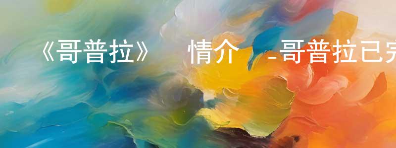 曾逵的個人主頁,《哥普拉》詳情介紹_哥普拉已完結在線觀看_哥普拉迅雷下載_日漫